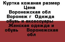 Куртка кожаная размер 44-46 › Цена ­ 6 000 - Воронежская обл., Воронеж г. Одежда, обувь и аксессуары » Женская одежда и обувь   . Воронежская обл.